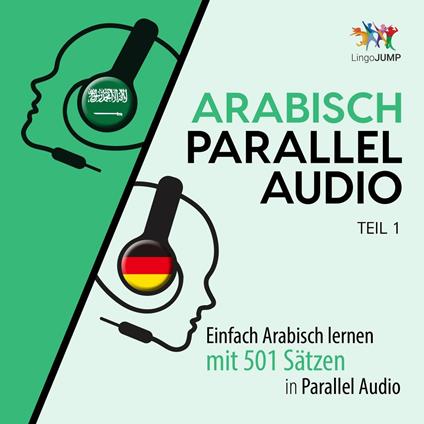 Arabisch Parallel Audio - Einfach Arabisch lernen mit 501 Sätzen in Parallel Audio - Teil 1