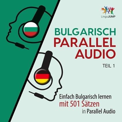 Bulgarisch Parallel Audio - Einfach Bulgarisch lernen mit 501 Sätzen in Parallel Audio - Teil 1