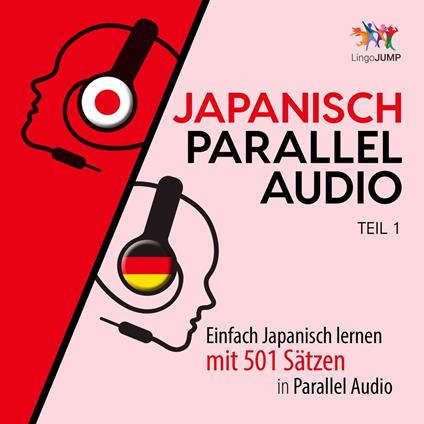 Japanisch Parallel Audio - Einfach Japanisch lernen mit 501 Sätzen in Parallel Audio - Teil 1