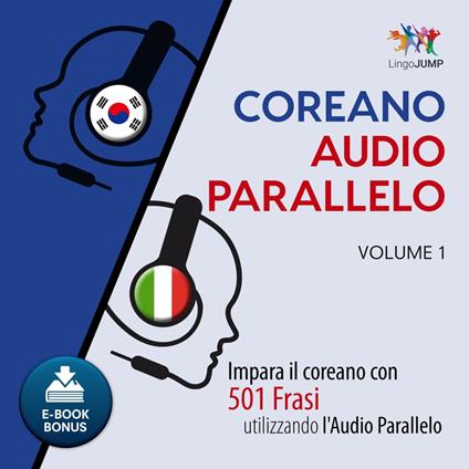 Audio Parallelo Coreano - Impara il coreano con 501 Frasi utilizzando l'Audio Parallelo - Volume 1