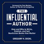 The Influential Author: How and Why to Write, Publish, and Sell Nonfiction Books that Matter