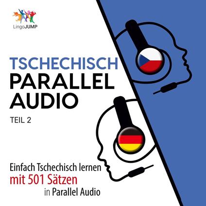 Tschechisch Parallel Audio - Einfach Tschechisch lernen mit 501 Sätzen in Parallel Audio - Teil 2