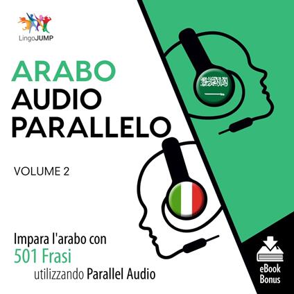 Audio Parallelo Arabo - Impara l'arabo con 501 Frasi utilizzando l'Audio Parallelo - Volume 2