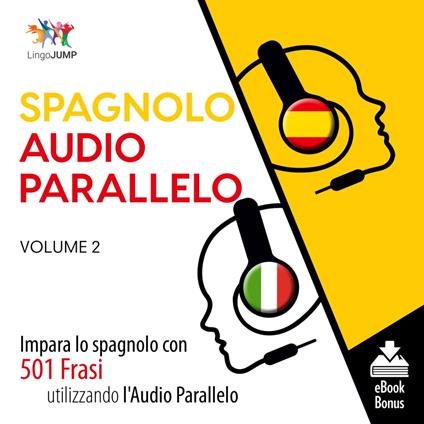 Audio Parallelo Spagnolo - Impara lo spagnolo con 501 Frasi utilizzando l'Audio Parallelo - Volume 2