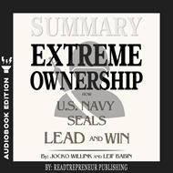 Summary of Extreme Ownership: How U.S. Navy SEALs Lead and Win by Jocko Willink & Leif Babin
