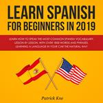 Learn Spanish for Beginners in 2019: Learn How to Speak the Most Common Spanish Vocabulary, Lesson by Lesson, with Over 1500 Words and Phrases. Learning a Language in Your Car the Natural Way