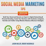 Social Media Marketing Tips 2019: Build your Brand and Become an Expert in Digital Networking & Personal Branding, create your Business with Facebook, Instagram, Youtube, and Twitter, using Effective Mastery Influencer Strategies