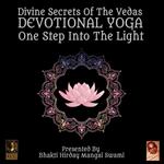 Divine Secrets Of The Vedas Devotional Yoga - One Step Into The Light