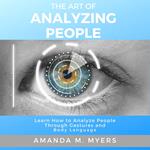 The Art of Analyzing People: Learn How to Analyze People Through Gestures and Body Language
