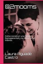@2mooms: Como Construir Una Familia Homoparental Y No Morir En El Intento.