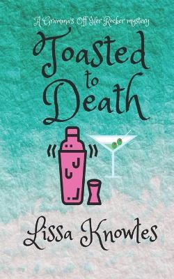 Toasted to Death: A Gramma's Off Her Rocker Cozy Mystery - Lissa Knowles - cover