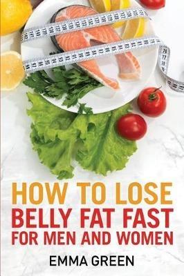 How to Lose Belly Fat Fast: For Men and Women - Emma Green - cover