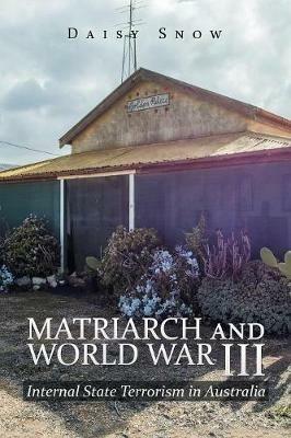Matriarch and World War Iii: Internal State Terrorism in Australia - Daisy Snow - cover