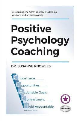 Positive Psychology Coaching: Introducing the (c)Aipc Coach Approach to Finding Solutions and Achieving Goals. - Susanne Knowles - cover