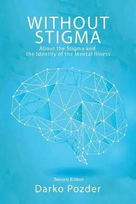 Without Stigma: About the Stigma and the Identity of the Mental Illness - Darko Pozder - cover
