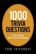 1000 Trivia Questions: Trivia Questions That Are Fun and Challenging
