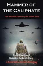 Hammer of the Caliphate: The Territorial Demise of the Islamic State-A Small Wars Journal Anthology