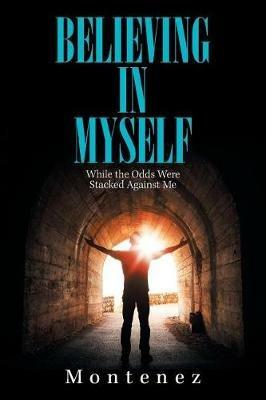 Believing in Myself: While the Odds Were Stacked Against Me - Montenez - cover
