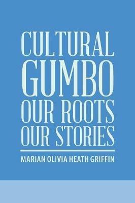 Cultural Gumbo, Our Roots, Our Stories - Marian Olivia Heath Griffin - cover