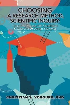 Choosing a Research Method, Scientific Inquiry: Complete Process with Qualitative & Quantitative Design Examples - Christian S Yorgure - cover