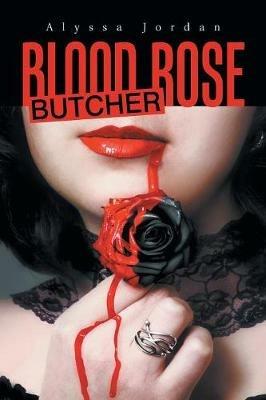 Blood Rose Butcher - Alyssa Jordan - cover