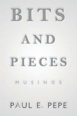Bits and Pieces: Musings - Paul E Pepe - cover
