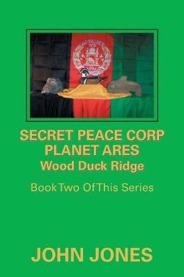 Secret Peace Corp Planet Ares Wood Duck Ridge: Book Two of This Series - John Jones - cover