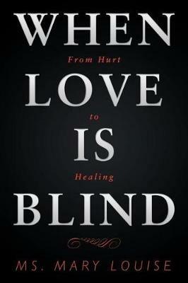 When Love Is Blind: From Hurt to Healing - Mary Louise - cover
