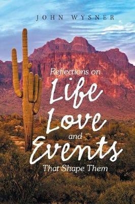 Reflections on Life, Love, and Events That Shape Them - John Wysner - cover
