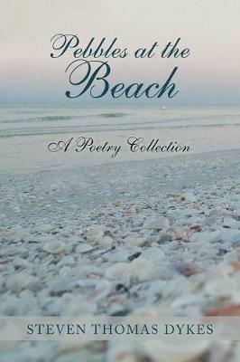 Pebbles at the Beach: A Poetry Collection - Steven Thomas Dykes - cover