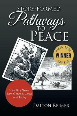 Story-Formed Pathways to Peace: Headline News from Genesis, Jesus and Today - Dalton Reimer - cover