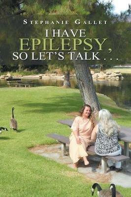 I Have Epilepsy, so Let's Talk . . . - Stephanie Gallet - cover