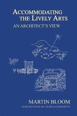 Accommodating the Lively Arts: An Architect's View - Martin Bloom - cover