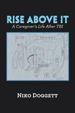 Rise Above It: A Caregiver's Life After Tbi