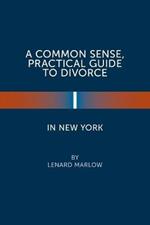 A Common Sense, Practical Guide to Divorce in New York
