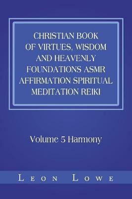Christian Book of Virtues, Wisdom and Heavenly Foundations Asmr Affirmation Spiritual Meditation Reiki: Volume 5 Harmony - Leon Lowe - cover