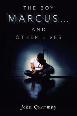 The Boy Marcus... and Other Lives - John Quarmby - cover