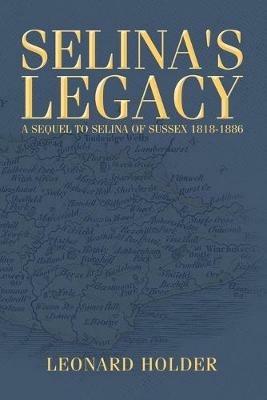 Selina's Legacy: A Sequel to Selina of Sussex 1818-1886 - Leonard Holder - cover