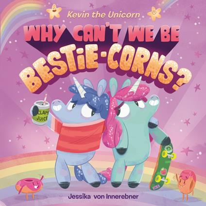 Kevin the Unicorn: Why Can't We Be Bestie-corns? - Jessika von Innerebner - ebook