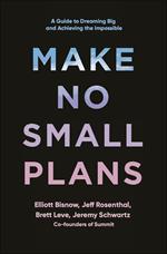 Make No Small Plans: Lessons on Thinking Big, Chasing Dreams, and Building Community 