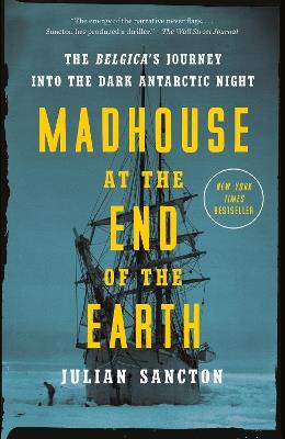 Madhouse at the End of the Earth: The Belgica's Journey into the Dark Antarctic Night - Julian Sancton - cover