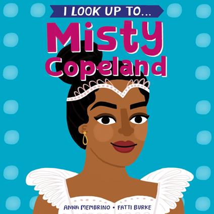 I Look Up To...Misty Copeland - Anna Membrino,Fatti Burke - ebook