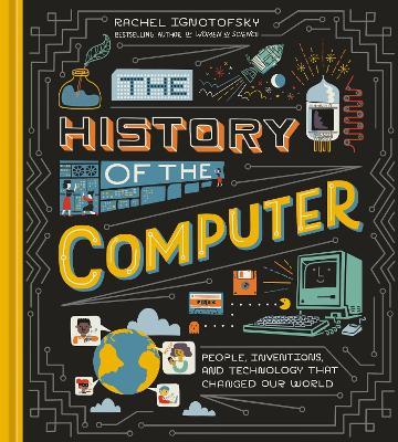 The History of the Computer: People, Inventions, and Technology that Changed Our World - Rachel Ignotofsky - cover
