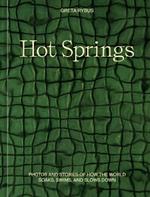 Hot Springs: Photos and Stories of How the World Soaks, Swims, and Slows Down