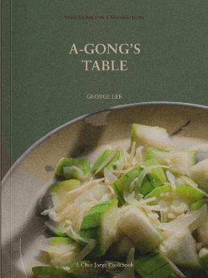 A-Gong's Table: Vegan Recipes from a Taiwanese Home (A Chez Jorge Cookbook) - George Lee - cover