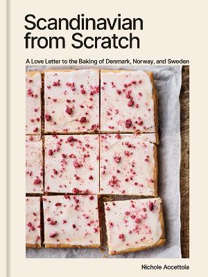 Scandinavian from Scratch: A Love Letter to the Baking of Denmark, Norway, and Sweden [A Baking Book] - Nichole Accettola - cover
