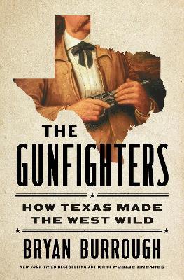 The Gunfighters: How Texas Made the West Wild - Bryan Burrough - cover