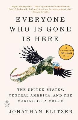Everyone Who Is Gone Is Here: The United States, Central America, and the Making of a Crisis - Jonathan Blitzer - cover
