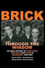 Brick Through the Window: An Oral History of Punk Rock, New Wave and Noise in Milwaukee, 1964-1984