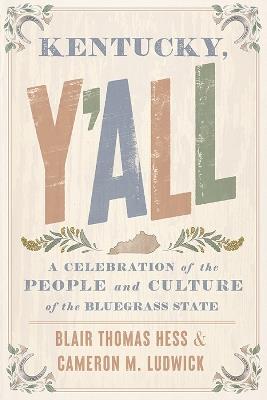Kentucky, Y'all: A Celebration of the People and Culture of the Bluegrass State - Blair Thomas Hess,Cameron M Ludwick - cover